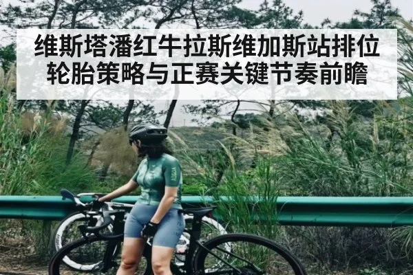 维斯塔潘红牛拉斯维加斯站排位轮胎策略与正赛关键节奏前瞻